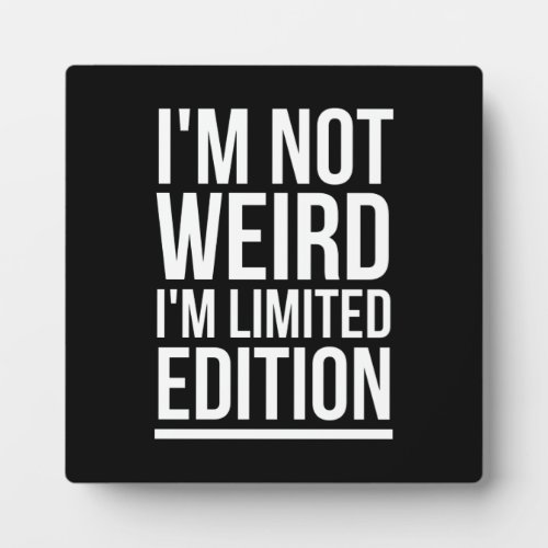 Im not weird Im limited edition Plaque