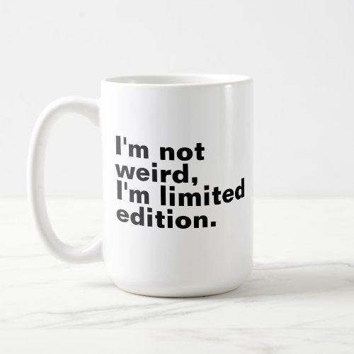 Im not weird Im limited edition unique funny  Coffee Mug