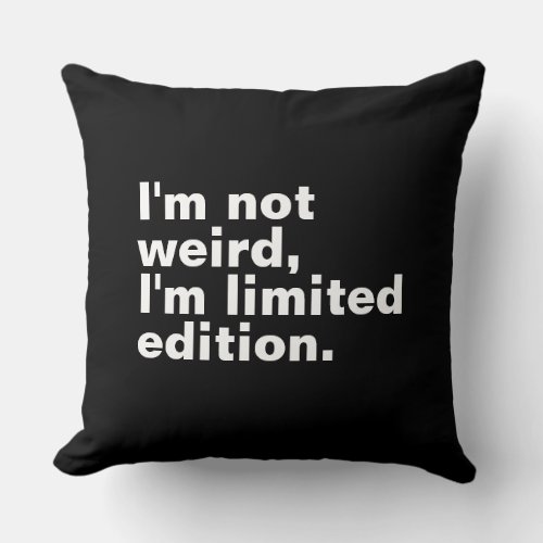 Iâm not weird Iâm limited edition unique funny  Throw Pillow