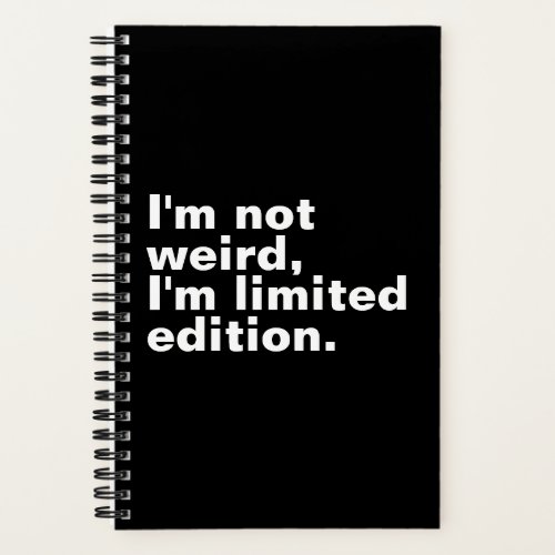 Im not weird Im limited edition unique Notebook