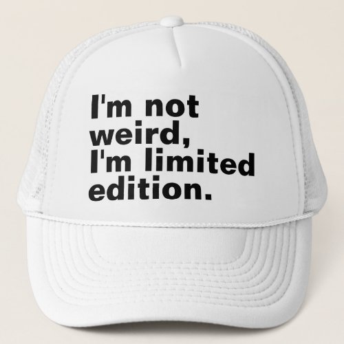 Iâm not weird Iâm limited edition unique Trucker Hat