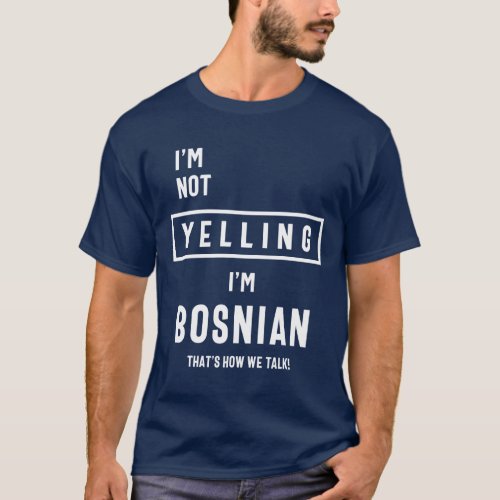 Im Not Yelling Im Bosnian Funny Gift T_Shirt