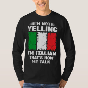 I m Not Yelling I m Italian That s How We Talk Ita T-Shirt