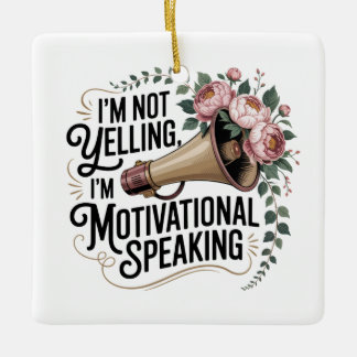 I’m Not Yelling, I’m Motivational Speaking Ceramic Ornament