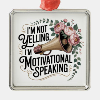 I’m Not Yelling, I’m Motivational Speaking Metal Ornament