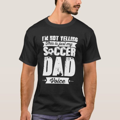 I_m Not Yelling Soccer Dad Voice Fathers Day Shirt