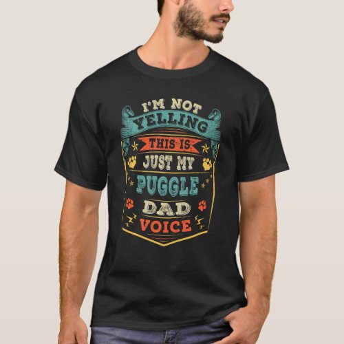 I M Not Yelling This Is Just My Puggle Dad T_Shirt