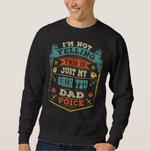 I M Not Yelling This Is Just My Shih Tzu Dog Dad Sweatshirt