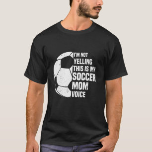 I m Not Yelling This is My Soccer Mom Voice Funny T-Shirt