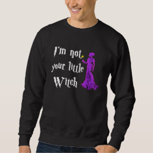 I m Not Your Litte Witch Witchcraft Wiccan  Hallow Sweatshirt