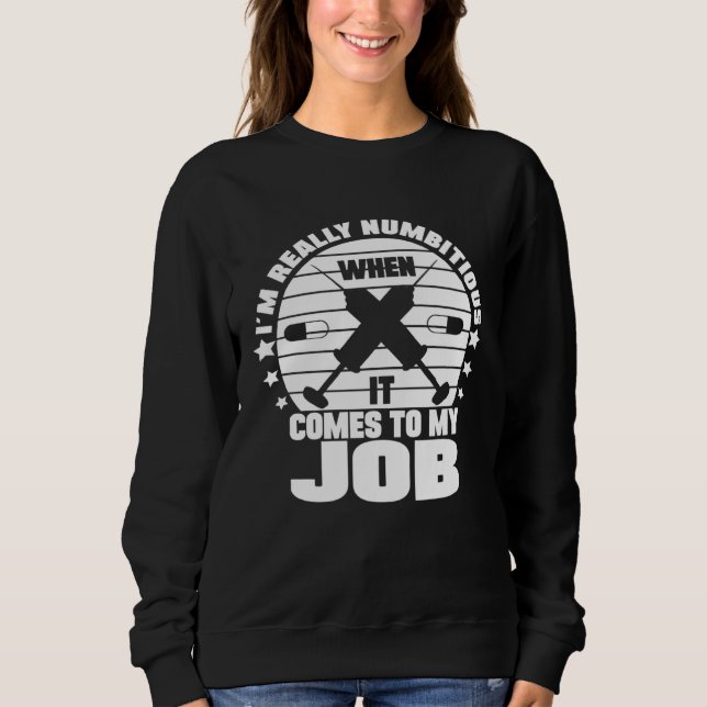 I´m Numbitious When It Comes To My Job Anesthesia  Sweatshirt (Front)