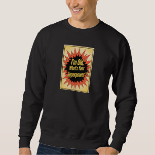 “I’m Old, What’s Your Superpower?” Sweatshirt