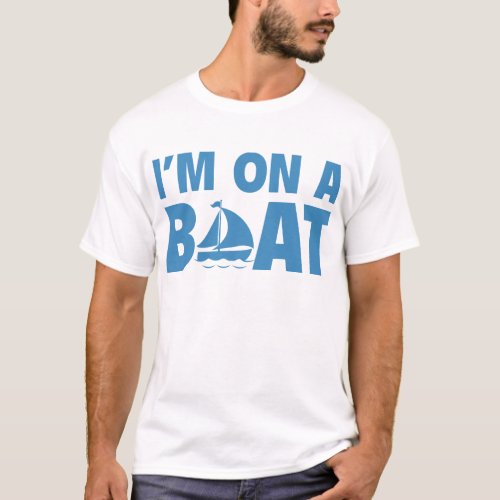 Iâm On A Boat T_Shirt