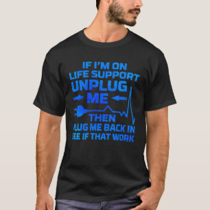 I m On Life Support Unplug Me Electrical Engineeri T-Shirt