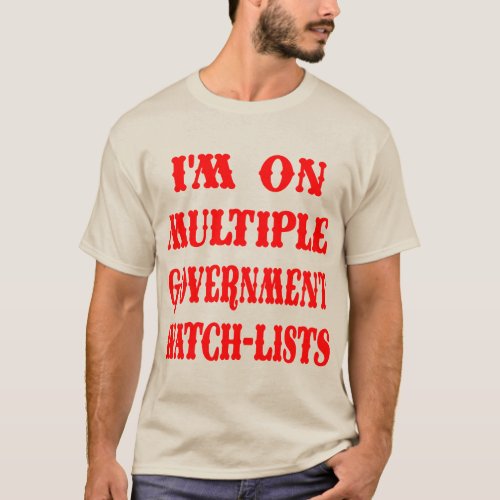 Iâm On Multiple Government Watch_Lists  WhiteTige T_Shirt