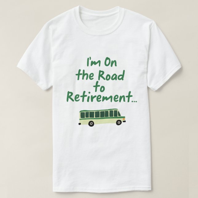 I’m On the Road to Retirement... T-Shirt (Design Front)