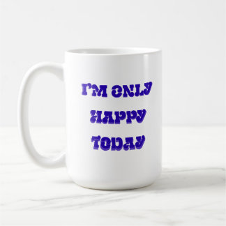 I’m only happy today classic mug