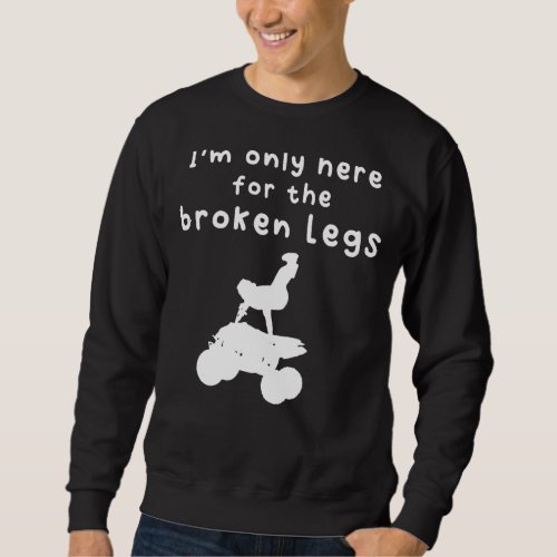 Im Only Here For The Broken Legs  Quad Sweatshirt