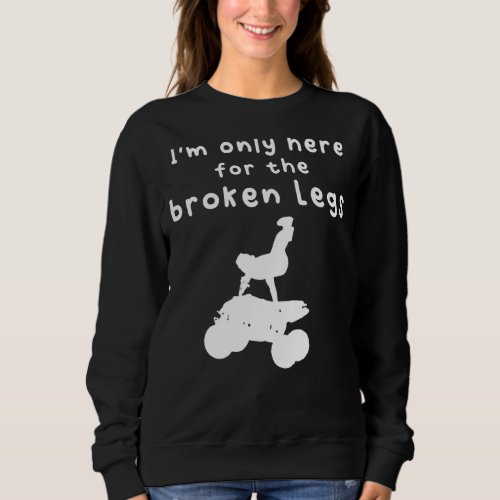 Im Only Here For The Broken Legs  Quad Sweatshirt