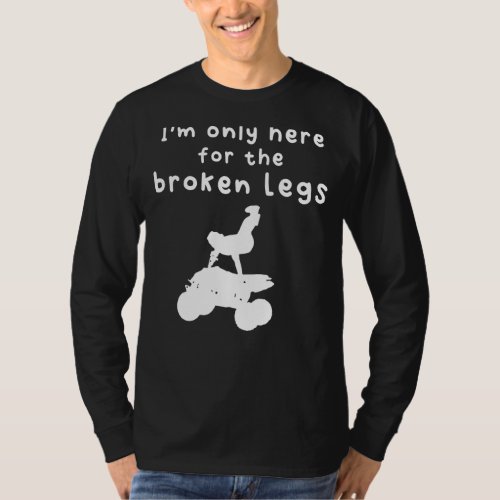 Im Only Here For The Broken Legs  Quad T_Shirt
