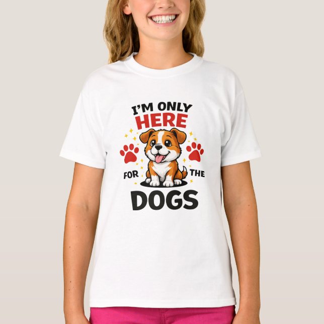 I’m Only Here For The Dogs T-Shirt (Front)