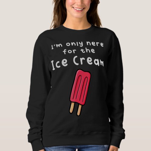 Im Only Here For The Ice Cream Sweatshirt