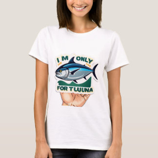 I’m Only Here for the Tuna” T-Shirt