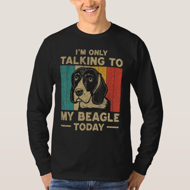 I m Only Taking To My Beagle Today Dog Owner T-Shirt (Front)