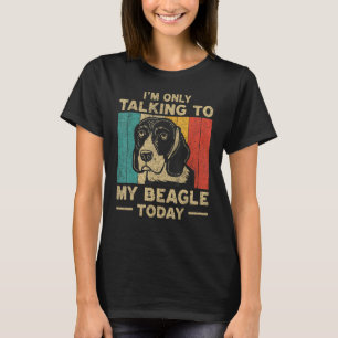 I m Only Taking To My Beagle Today Dog Owner T-Shirt