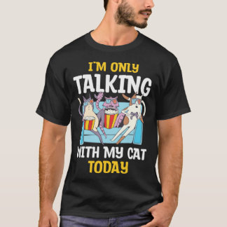 I m only talking to my Cat Today  12 T-Shirt