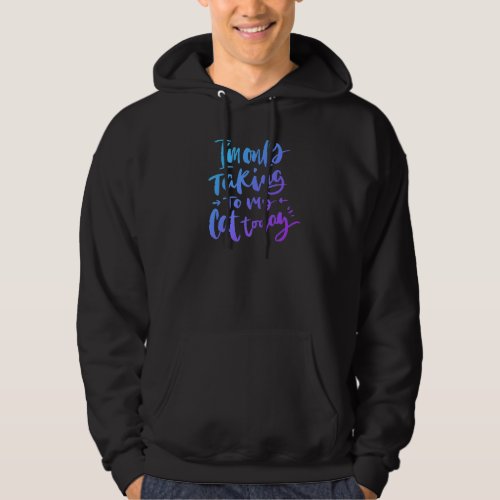 I M Only Talking To My Cat Today Funny Cat Mom Dad Hoodie