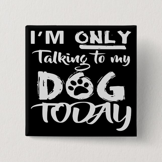 I’m Only Talking To My Dog Today  # Button (Front)