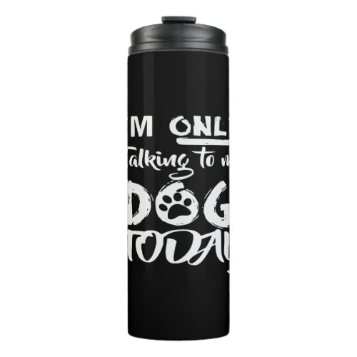 Im Only Talking To My Dog Today   Thermal Tumbler