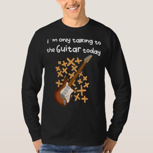 Im Only Talking To My Guitar Today T_Shirt