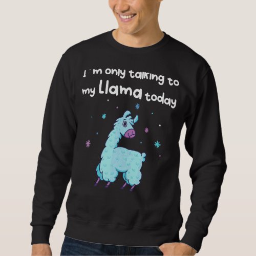 Im Only Talking To My Llama Today Sweatshirt