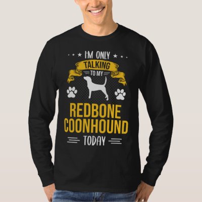 I m Only Talking To My Redbone Coonhound Today Dog T-Shirt