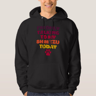I  M Only Talking To My Shih Tzu Today  Shih Tzu O Hoodie
