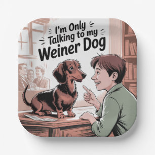 I’m Only Talking To My Weiner Dog Paper Plates