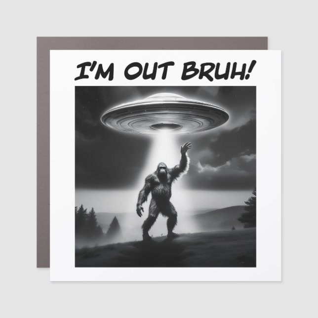 I’m Out Bruh! Bigfoot UFO Car Magnet (Front)