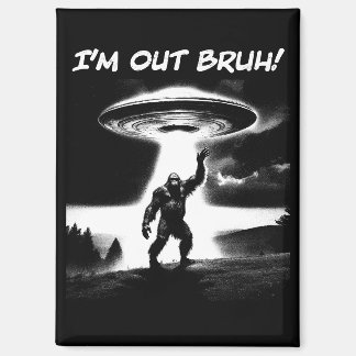 I’m Out Bruh! Bigfoot UFO for Darker Items Magnet