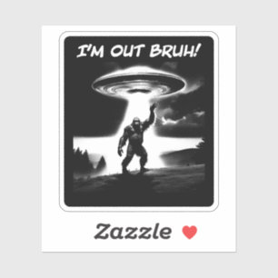 I’m Out Bruh! Bigfoot UFO for Darker Items Sticker
