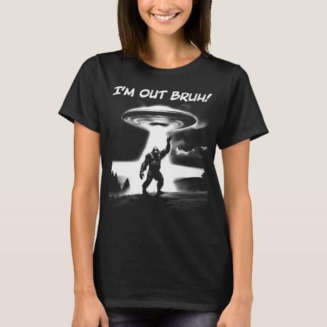I’m Out Bruh! Bigfoot UFO for Darker Items Women's T-Shirt (Front)