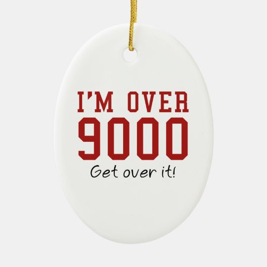 I’m Over 9000. Get Over It! Ceramic Ornament