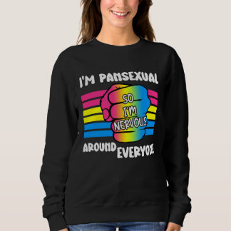 I m Pansexual So I m Nervous Around Everyone Pan P Sweatshirt