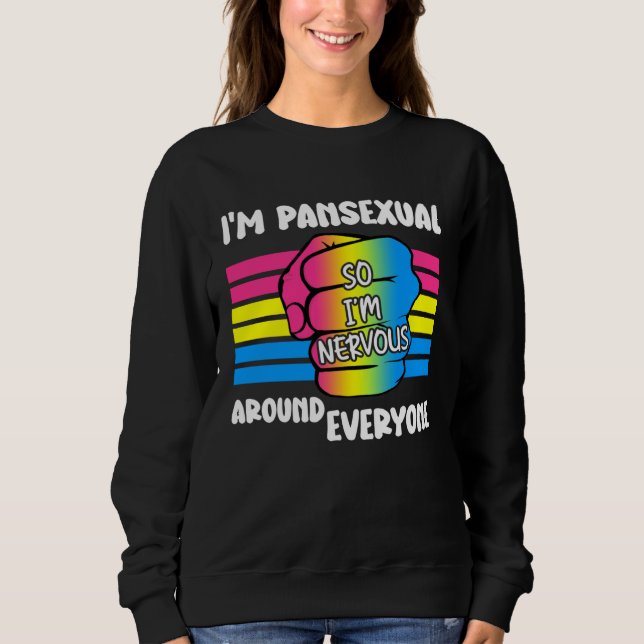 I m Pansexual So I m Nervous Around Everyone Pan P Sweatshirt (Front)