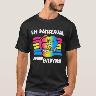I m Pansexual So I m Nervous Around Everyone Pan P T-Shirt