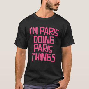 I m Paris doing Paris things T-Shirt