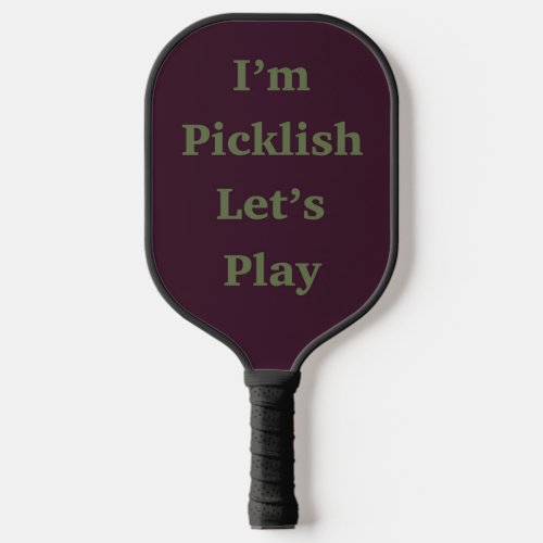 Iâm Picklish Letâs Play Pickleball Paddle