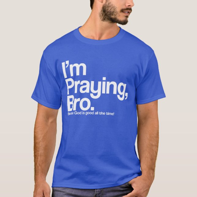 I’m Praying Bro Christian T-Shirt (Front)