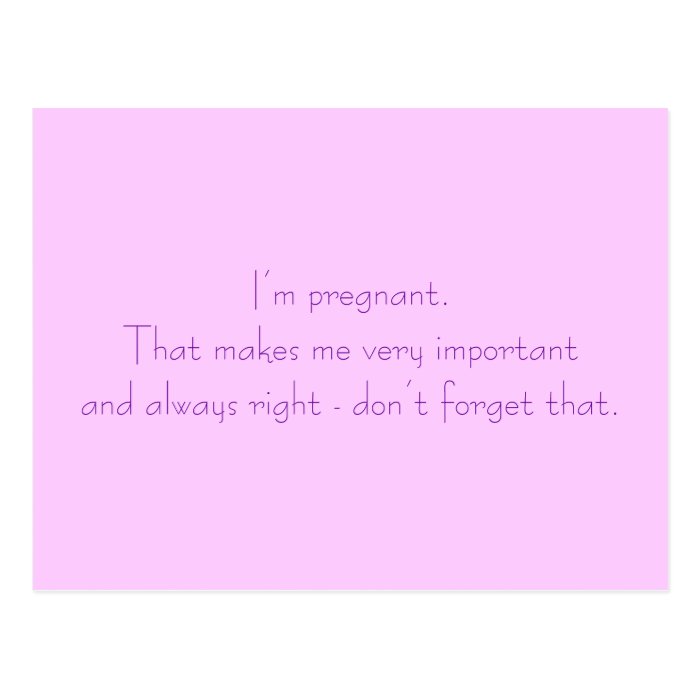 I’m pregnant. That makes me very important andPost Cards